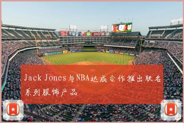 Jack Jones与NBA达成合作推出联名系列服饰产品