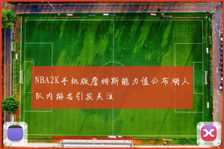NBA2K手机版詹姆斯能力值公布湖人队内排名引发关注