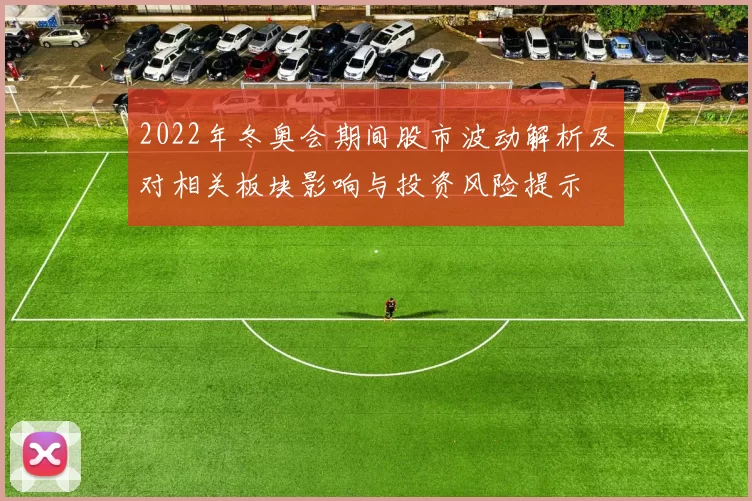 2022年冬奥会期间股市波动解析及对相关板块影响与投资风险提示