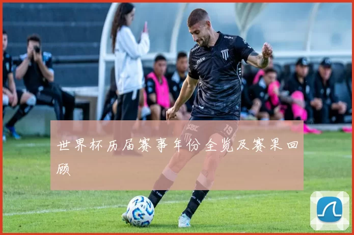 世界杯历届赛事年份全览及赛果回顾