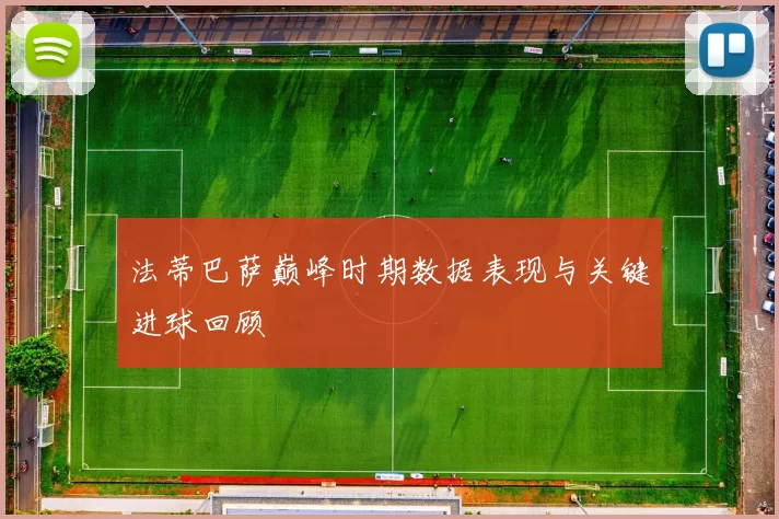 法蒂巴萨巅峰时期数据表现与关键进球回顾
