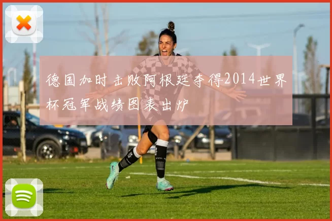 德国加时击败阿根廷夺得2014世界杯冠军战绩图表出炉