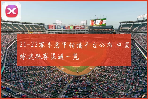 21-22赛季意甲转播平台公布 中国球迷观赛渠道一览