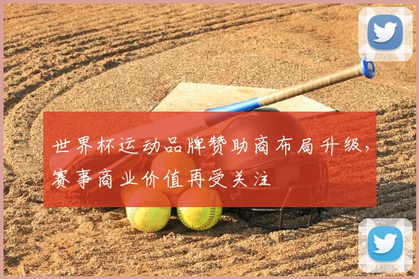 世界杯运动品牌赞助商布局升级,赛事商业价值再受关注
