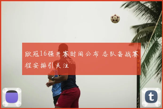欧冠16强开赛时间公布 各队备战赛程安排引关注